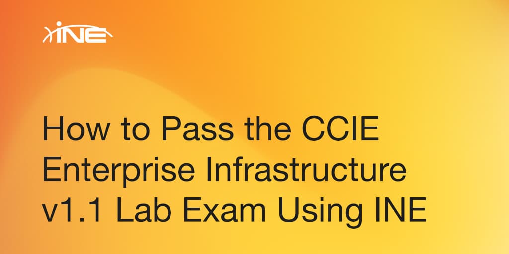 How to Pass the CCIE Enterprise Infrastructure v1.1 Lab Exam Using INE